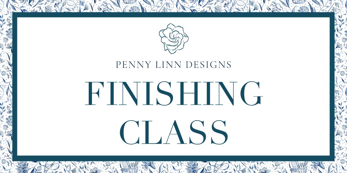 Finishing Class - Penny Linn Designs - Penny Linn Designs